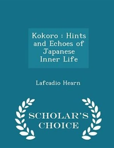Kokoro: Hints and Echoes of Japanese Inner Life - Scholar's Choice Edition