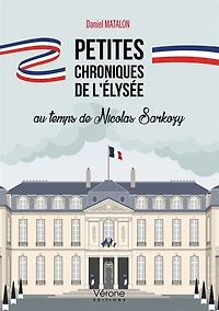 Petites chroniques de l'Elysée au temps Nicolas Sarkozy