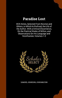 Paradise Lost: With Notes, Selected From Newton and Others, to Which Is Prefixed, the Life of Author. a C