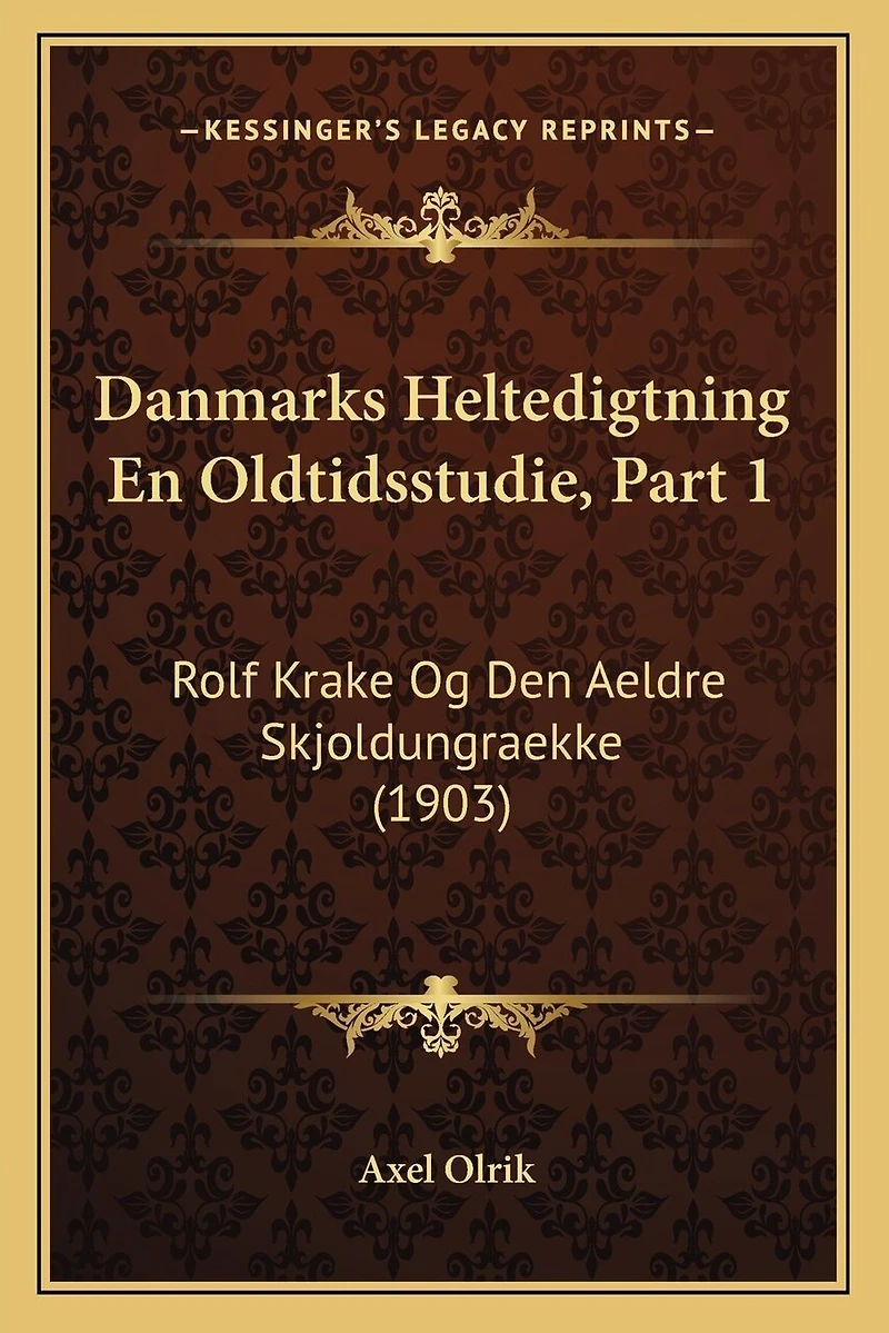 Danmarks Heltedigtning En Oldtidsstudie, Part 1: Rolf Krake Og Den Aeldre Skjoldungraekke (1903)