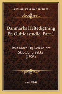 Danmarks Heltedigtning En Oldtidsstudie, Part 1: Rolf Krake Og Den Aeldre Skjoldungraekke (1903)