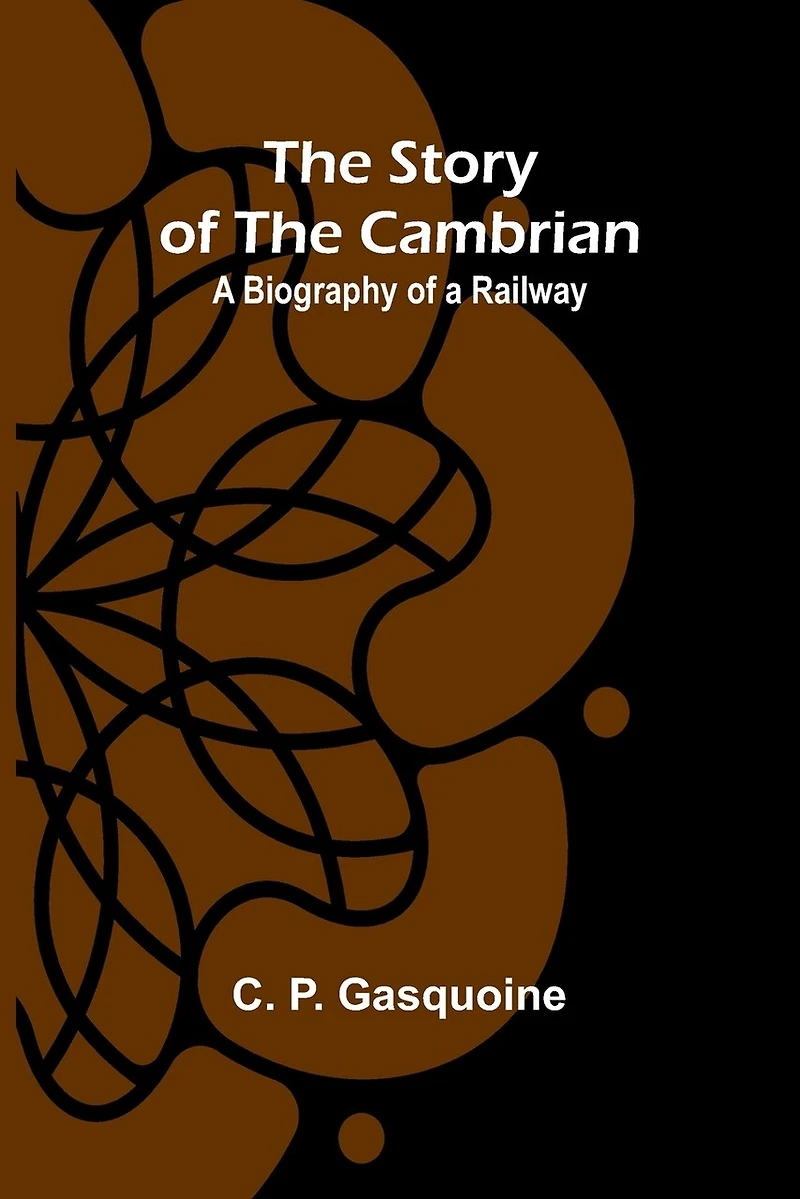 The Story of the Cambrian: A Biography of a Railway