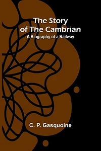 The Story of the Cambrian: A Biography of a Railway
