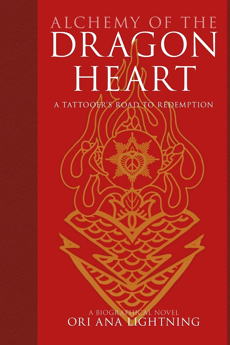 Alchemy of the Dragon Heart: A Tattooer's Road to Redemption