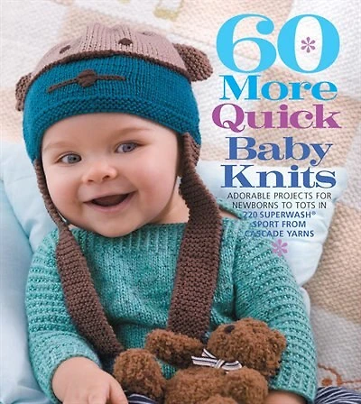 60 More Quick Baby Knits: Adorable Projects For Newborns To Tots In 220 Superwash® Sport From Cascade Yarns