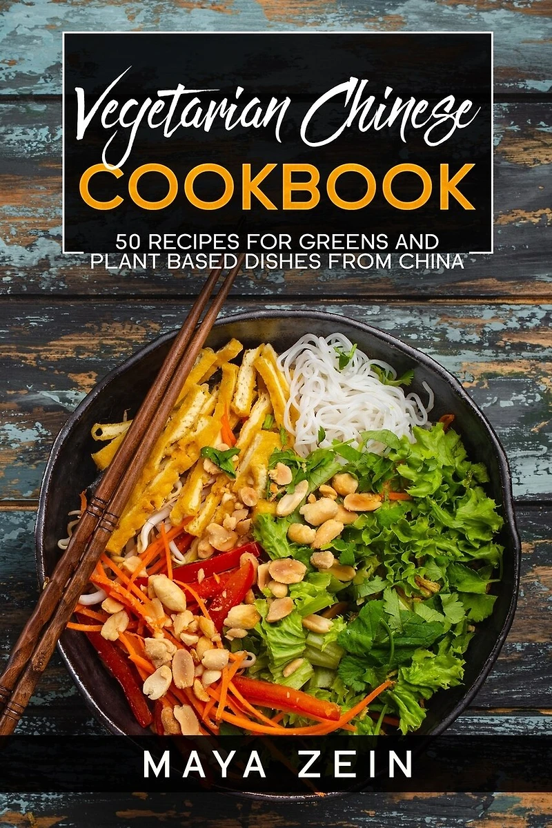 Vegetarian Chinese Cookbook: 50 Recipes For Greens And Plant Based Dishes From China