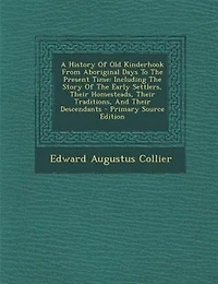 A History Of Old Kinderhook From Aboriginal Days To The Present Time: Including The Story Of The Early Settlers, Their Homesteads, Their Traditions, And Their Descendants