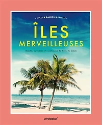Iles merveilleuses: beauté, mystères et histoires du bout du monde