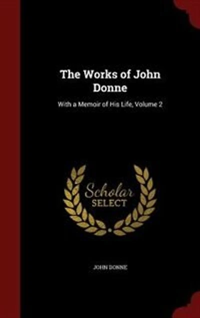 The Works of John Donne: With a Memoir of His Life, Volume 2