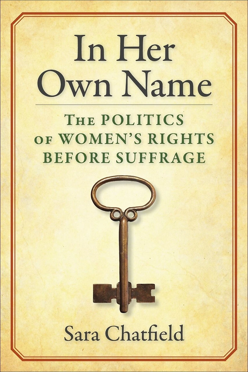 Her Own Name: The Politics of Women’s Rights Before Suffrage
