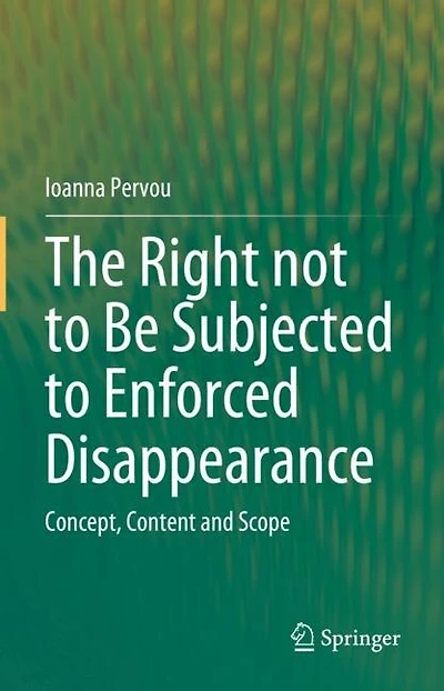 The Right not to Be Subjected Enforced Disappearance: Concept, Content and Scope