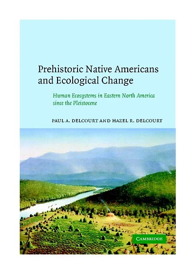 Prehistoric Native Americans and Ecological Change: Human Ecosystems Eastern North America since the Pleistocene