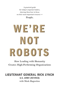 We're Not Robots: How Leading with Humanity Creates High-Performing Organizations