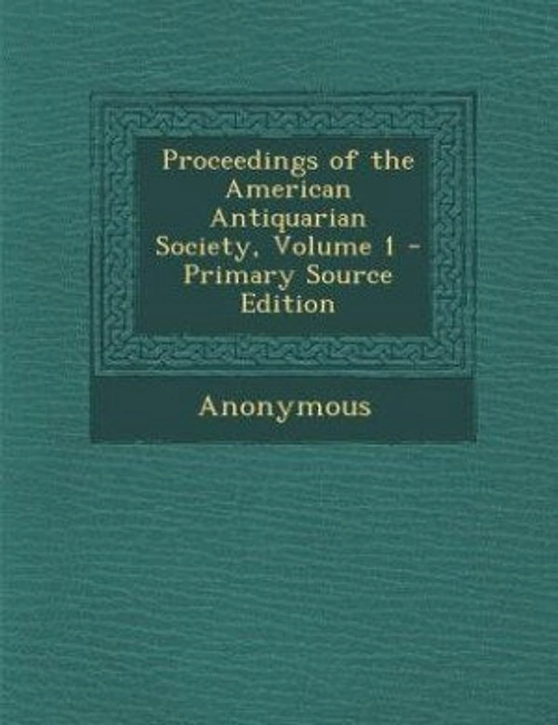 Proceedings of the American Antiquarian Society, Vol. 1: New Series, 1880 1881 (Classic Reprint)