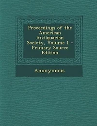 Proceedings of the American Antiquarian Society, Vol. 1: New Series, 1880 1881 (Classic Reprint)
