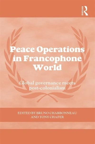 Peace Operations The Francophone World: Global Governance Meets Post-colonialism