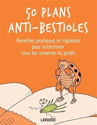 50 plans anti-bestioles: recettes pratiques et rigolotes pour exterminer tous les ennemis du jardin