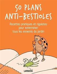 50 plans anti-bestioles: recettes pratiques et rigolotes pour exterminer tous les ennemis du jardin