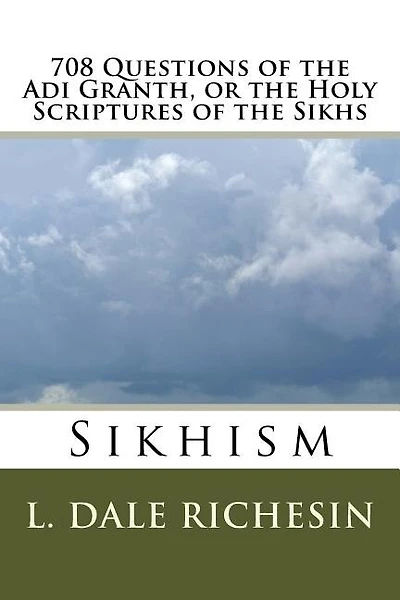 708 Questions of the Adi Granth, or the Holy Scriptures of the Sikhs: Sikhism