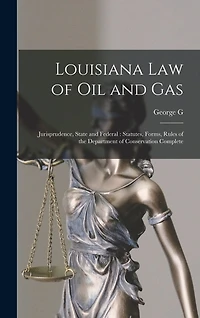 Louisiana law of oil and Gas: Jurisprudence, State and Federal: Statutes, Forms, Rules of the Department of Conservation Complete