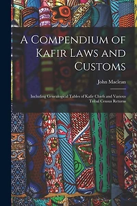 A Compendium of Kafir Laws and Customs: Including Genealogical Tables of Kafir Chiefs and Various Tribal Census Returns