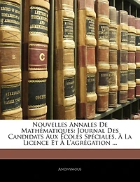 Nouvelles Annales De Mathématiques: Journal Des Candidats Aux Écoles Spéciales