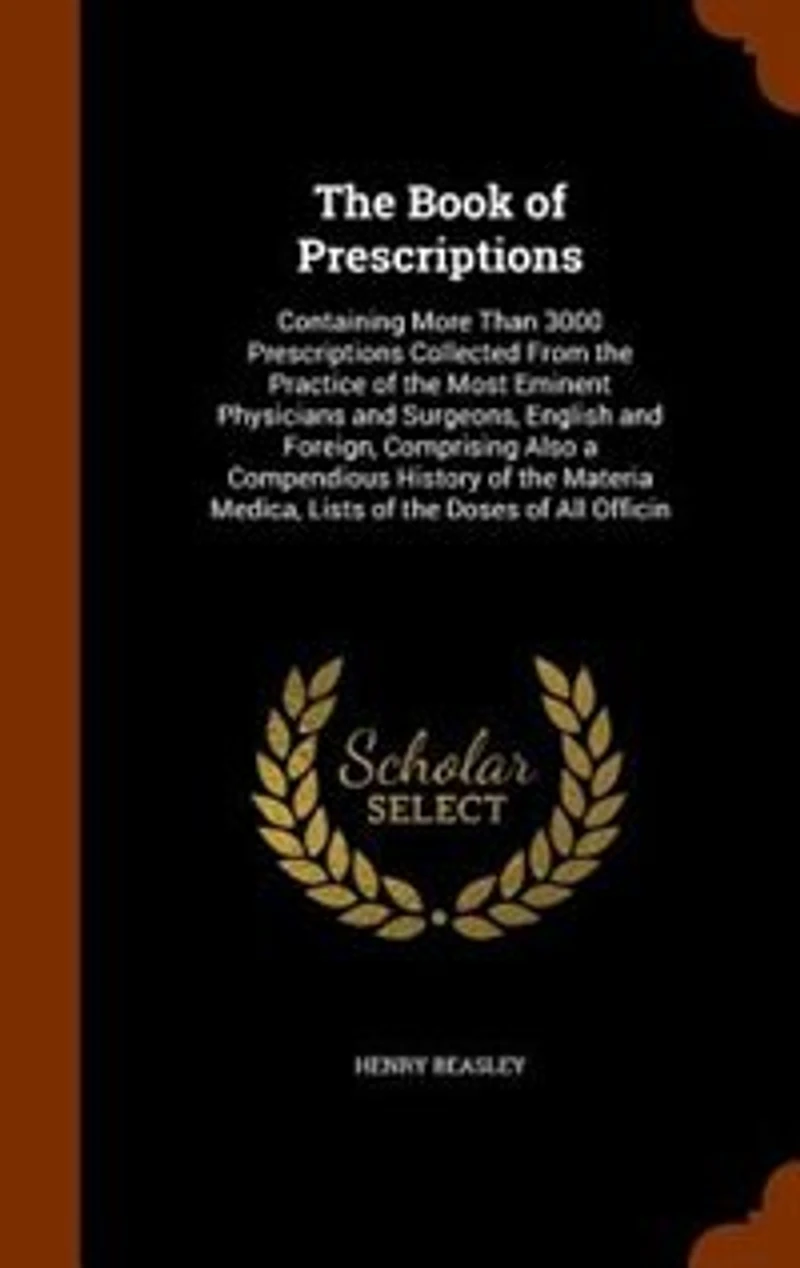 the Book of Prescriptions: Containing More Than 3000 Prescriptions, Collected From Practice Most Eminent Physicians