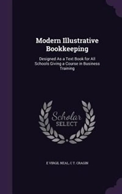 Modern Illustrative Bookkeeping: Designed As a Text Book for All Schools Giving a Course in Business Training