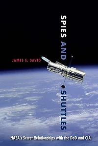 Spies and Shuttles: NASA's Secret Relationships with the DoD CIA