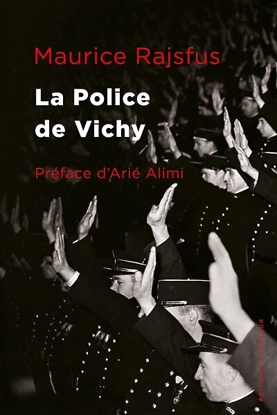 La Police de Vichy: Les forces de l’ordre françaises au service de la Gestapo (1940-1944)