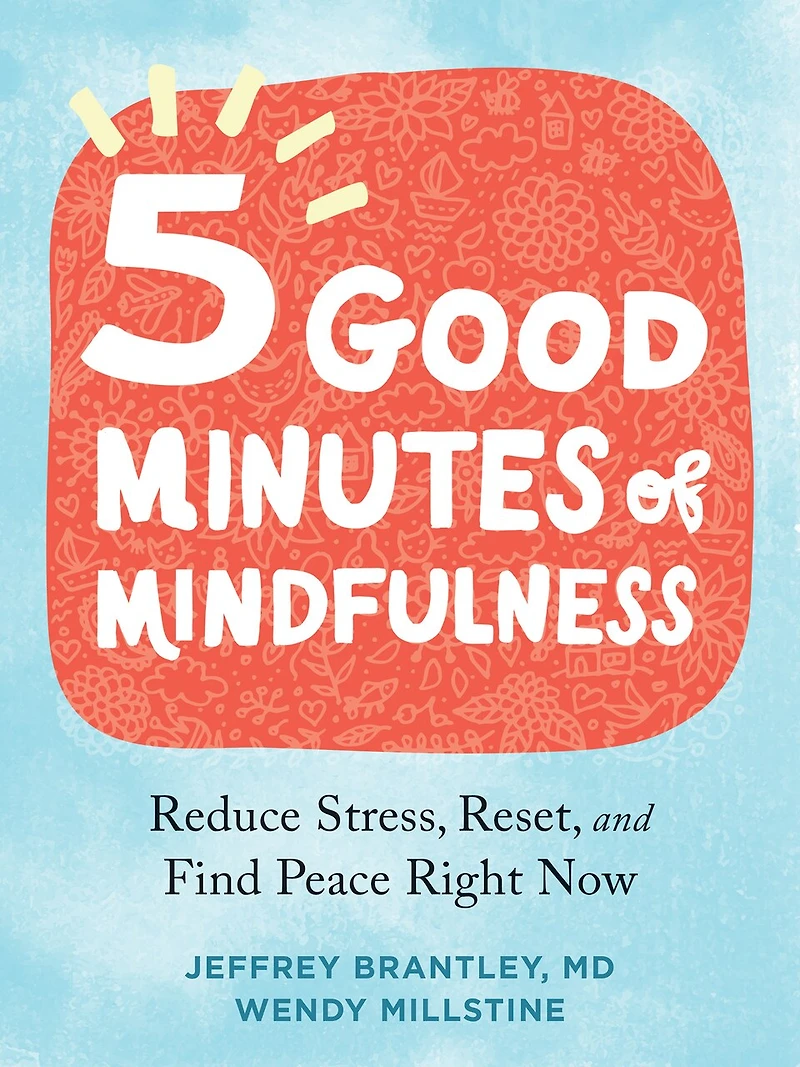 Five Good Minutes Of Mindfulness: Reduce Stress, Reset, And Find Peace Right Now
