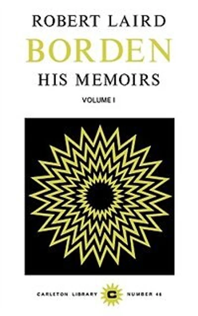Robert Laird Borden, Vol I: His Memoirs