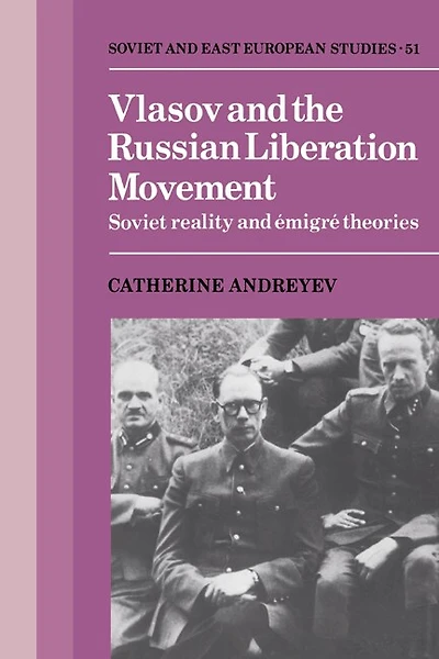 Vlasov And the Russian Liberation Movement: Soviet Reality Emigré Theories