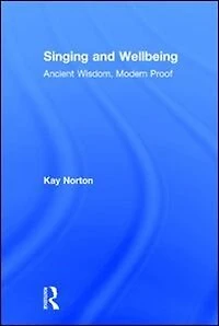 Singing and Wellbeing: Ancient Wisdom, Modern Proof
