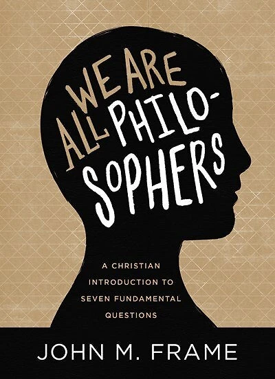 We Are All Philosophers: A Christian Introduction To Seven Fundamental Questions