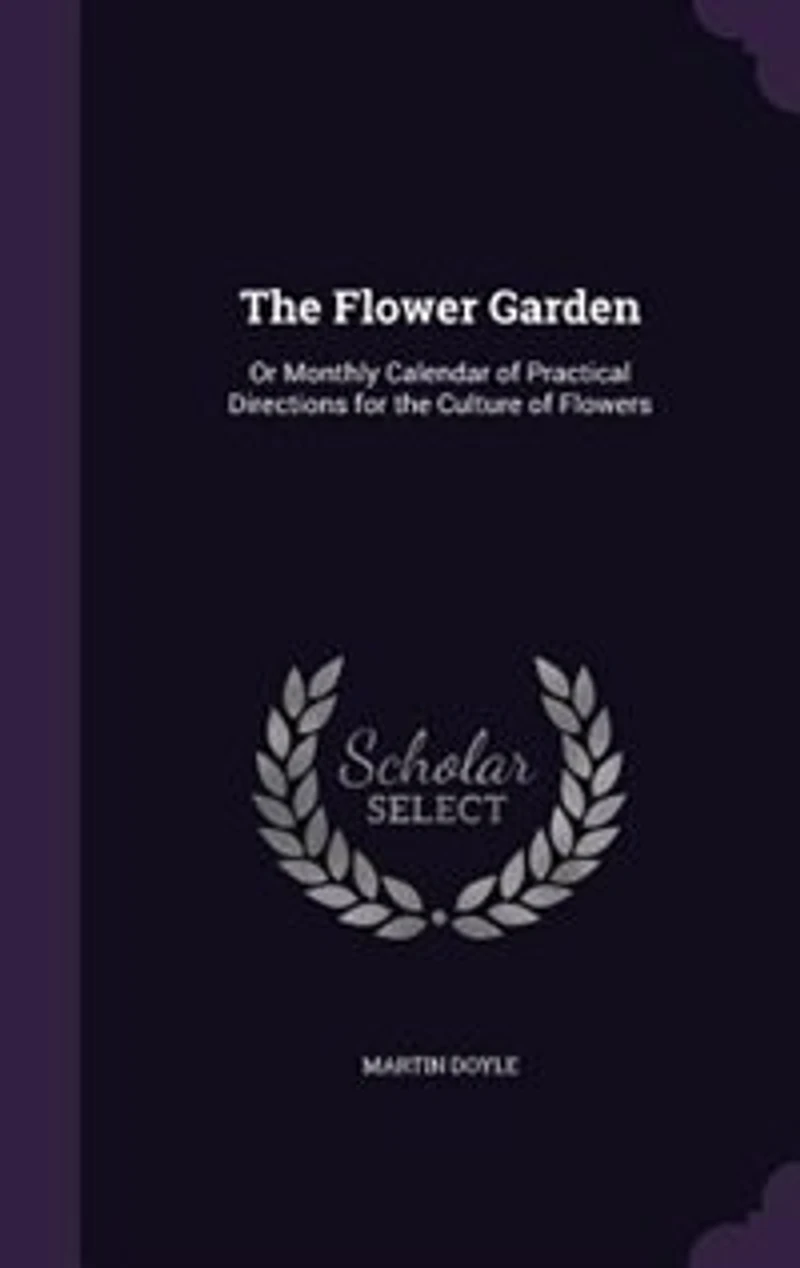 The Flower Garden: Or Monthly Calendar of Practical Directions for the Culture of Flowers