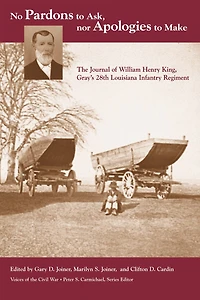 No Pardons to Ask, Nor Apologies Make: The Journal of William Henry King, Gray's 28th Louisiana Infantry Regiment