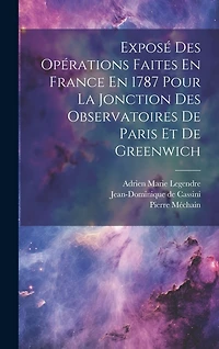Exposé Des Opérations Faites En France En 1787 Pour La Jonction Des Observatoires De Paris Et De Greenwich