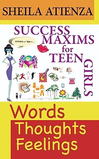 Words, Thoughts, Feelings: Success Maxims for Teen Girls