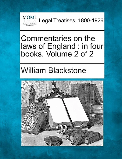 Commentaries On The Laws Of England: In Four Books. Volume 2 Of 2