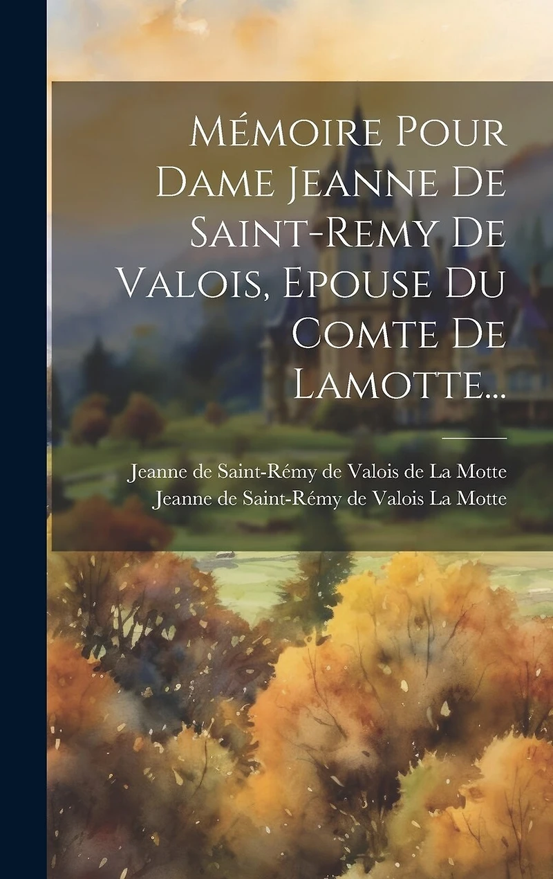Mémoire Pour Dame Jeanne De Saint-remy De Valois, Epouse Du Comte De Lamotte...