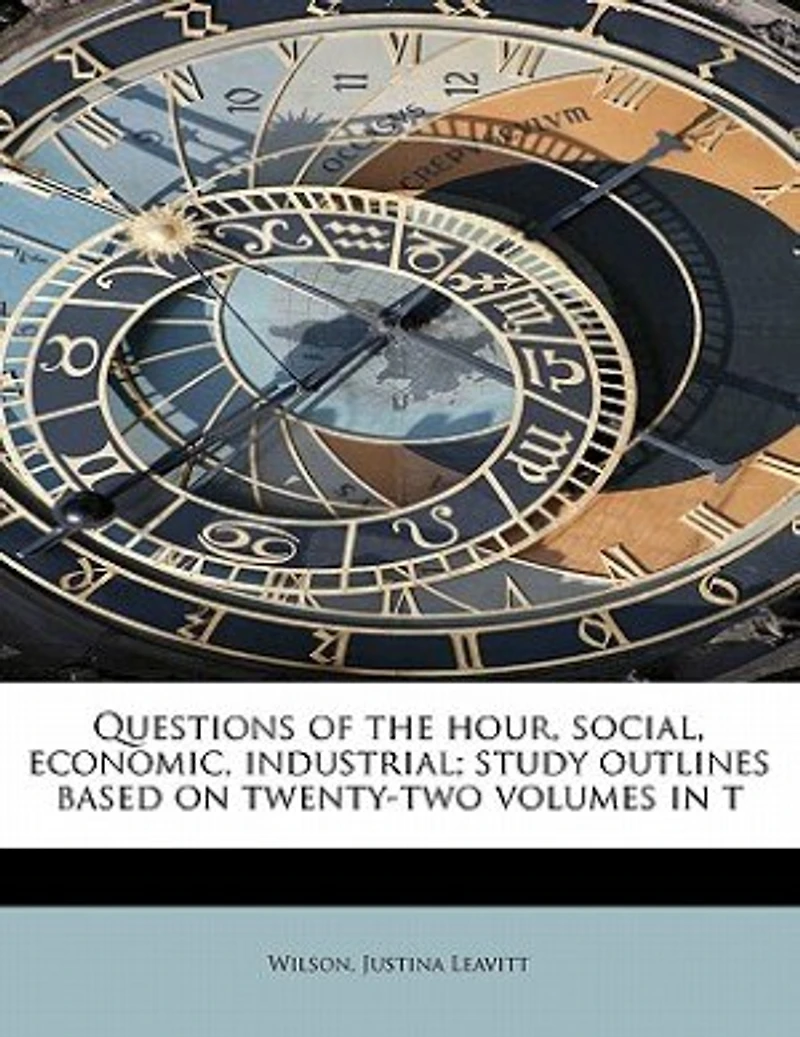 Questions of the Hour, Social, Economic, Industrial; Study Outlines Based on Twenty-two Volumes T
