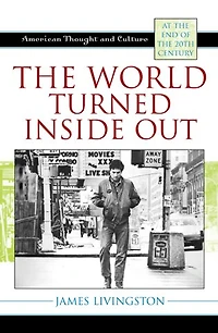 the World Turned Inside Out: American Thought and Culture at End of 20th Century