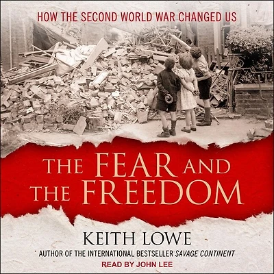 the Fear and Freedom Lib/E: How Second World War Changed Us