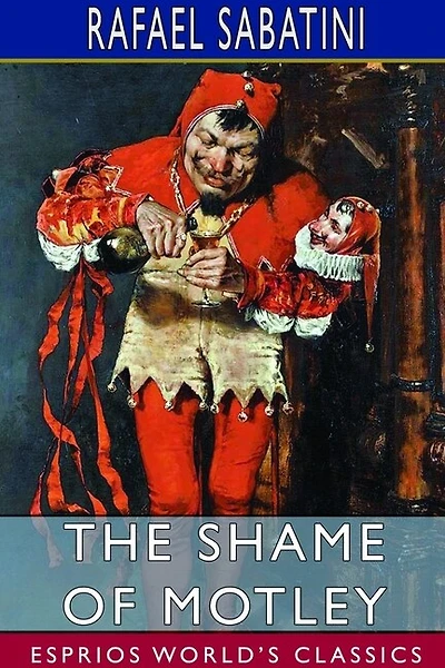 The Shame of Motley (Esprios Classics): Being the memoir of certain transactions in the life of Lazzaro Biancomonte