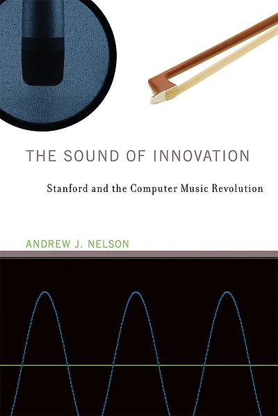the Sound of Innovation: Stanford and Computer Music Revolution