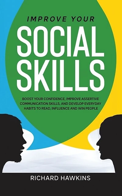Improve Your Social Skills: Boost Your Confidence, Improve Assertive Communication Skills, And Develop Everyday Habits To Read,