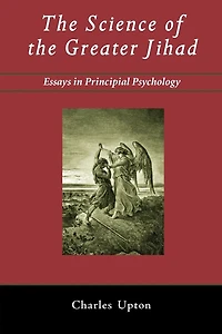 The Science Of The Greater Jihad: Essays In Principial Psychology