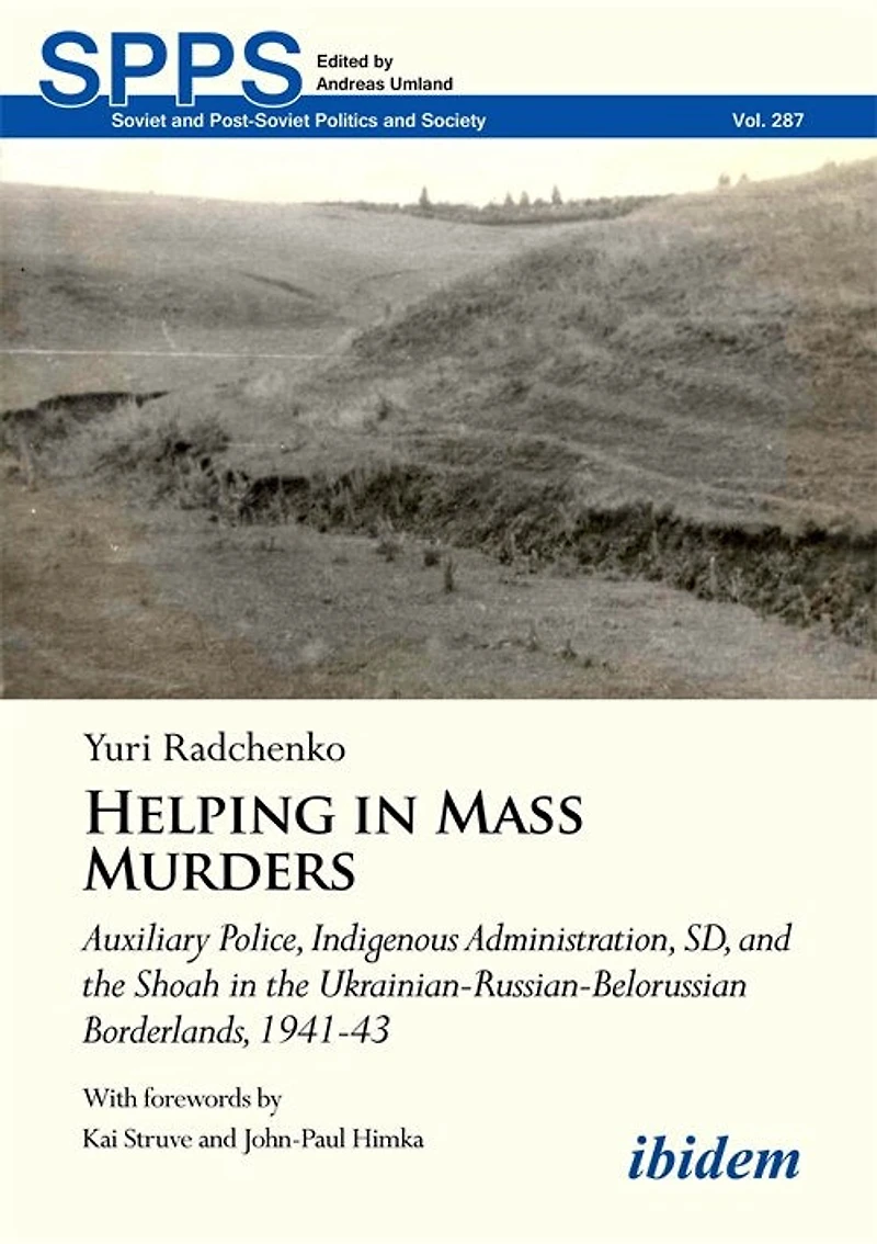 Helping in Mass Murders: Auxiliary Police, Indigenous Administration, SD and the Shoah in the Ukrainian-Russian-Belorussian Borderlands, 1941–43