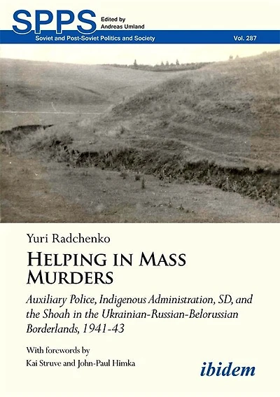Helping in Mass Murders: Auxiliary Police, Indigenous Administration, SD and the Shoah in the Ukrainian-Russian-Belorussian Borderlands, 1941–43